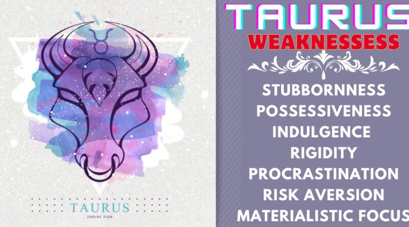 Taurus weaknesses and Taurus strength/ what is a Taurus weakness